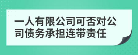 一人有限公司可否对公司债务承担连带责任