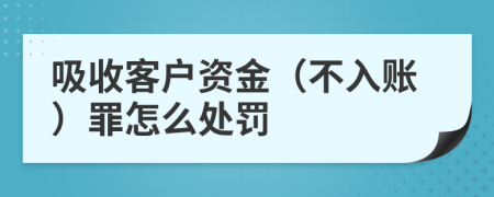 吸收客户资金（不入账）罪怎么处罚