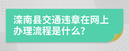 滦南县交通违章在网上办理流程是什么？
