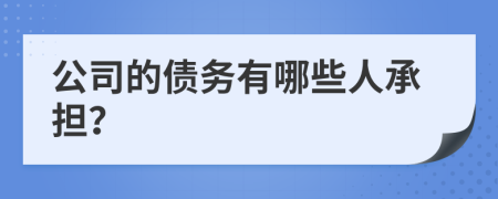 公司的债务有哪些人承担？