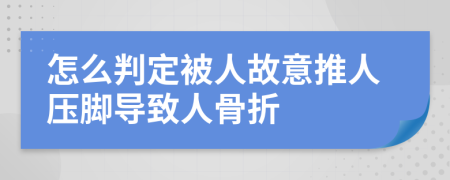 怎么判定被人故意推人压脚导致人骨折