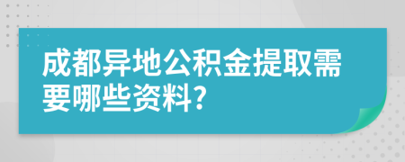 成都异地公积金提取需要哪些资料?