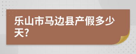 乐山市马边县产假多少天?