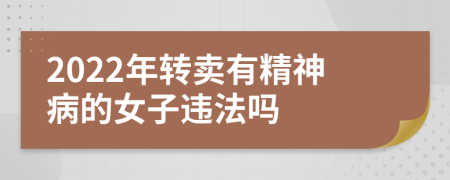 2022年转卖有精神病的女子违法吗