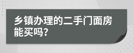 乡镇办理的二手门面房能买吗？