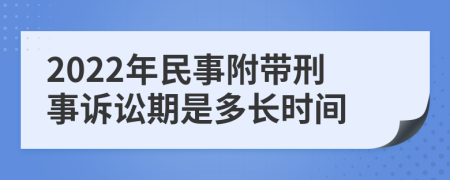 2022年民事附带刑事诉讼期是多长时间