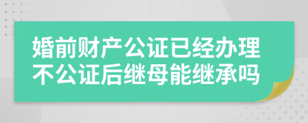 婚前财产公证已经办理不公证后继母能继承吗