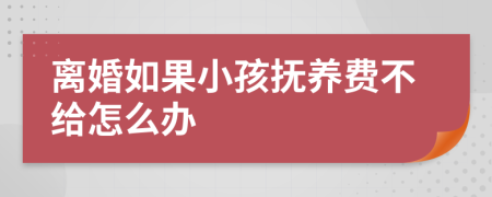 离婚如果小孩抚养费不给怎么办