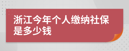 浙江今年个人缴纳社保是多少钱