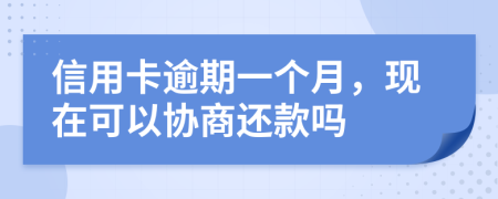 信用卡逾期一个月，现在可以协商还款吗