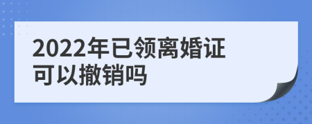 2022年已领离婚证可以撤销吗