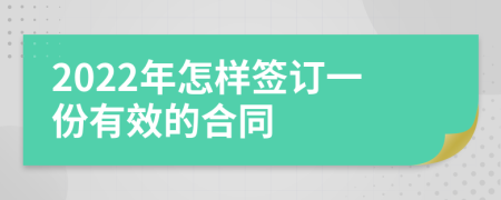 2022年怎样签订一份有效的合同