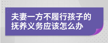 夫妻一方不履行孩子的抚养义务应该怎么办