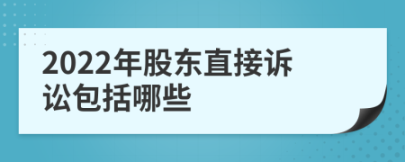 2022年股东直接诉讼包括哪些