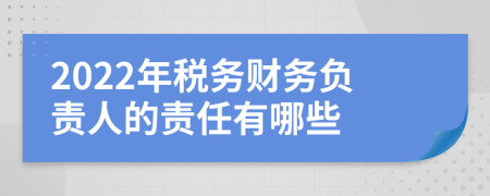 2022年税务财务负责人的责任有哪些