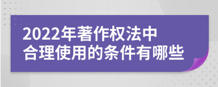 2022年著作权法中合理使用的条件有哪些