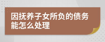 因抚养子女所负的债务能怎么处理