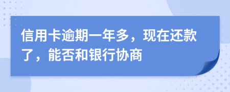 信用卡逾期一年多，现在还款了，能否和银行协商