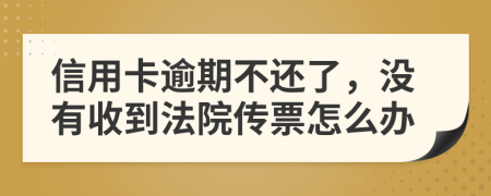 信用卡逾期不还了，没有收到法院传票怎么办