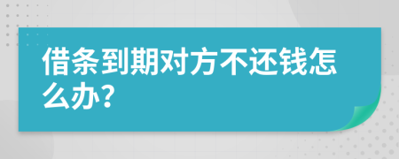 借条到期对方不还钱怎么办？