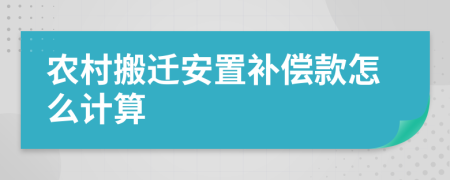 农村搬迁安置补偿款怎么计算