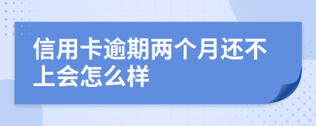 信用卡逾期两个月还不上会怎么样