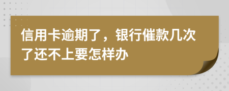 信用卡逾期了，银行催款几次了还不上要怎样办