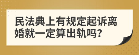民法典上有规定起诉离婚就一定算出轨吗？