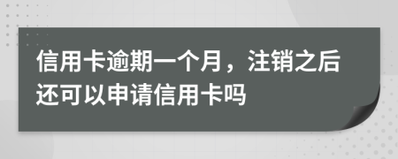 信用卡逾期一个月，注销之后还可以申请信用卡吗