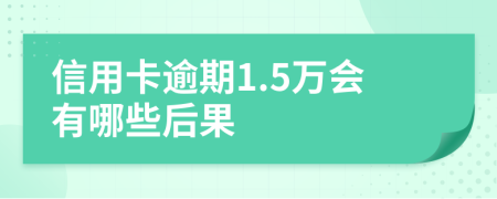 信用卡逾期1.5万会有哪些后果
