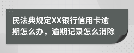 民法典规定XX银行信用卡逾期怎么办，逾期记录怎么消除