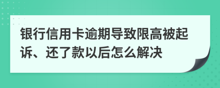 银行信用卡逾期导致限高被起诉、还了款以后怎么解决