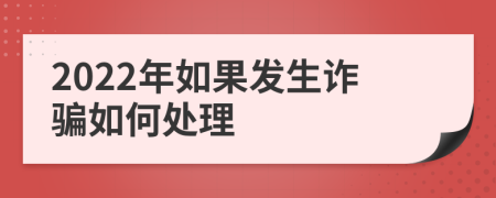 2022年如果发生诈骗如何处理