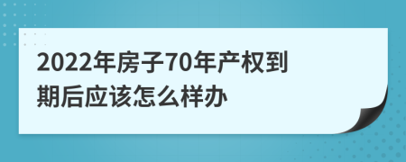 2022年房子70年产权到期后应该怎么样办