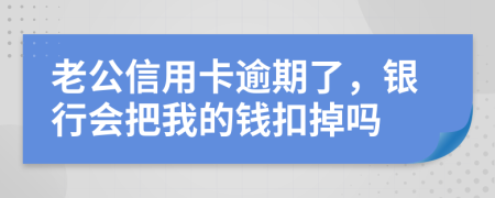 老公信用卡逾期了，银行会把我的钱扣掉吗