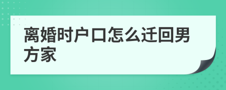 离婚时户口怎么迁回男方家