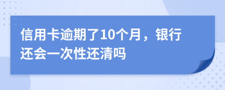 信用卡逾期了10个月，银行还会一次性还清吗