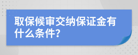 取保候审交纳保证金有什么条件？
