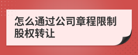 怎么通过公司章程限制股权转让