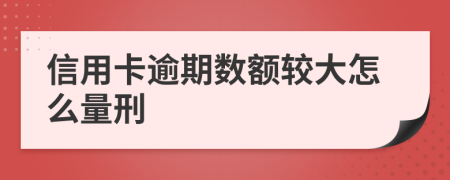 信用卡逾期数额较大怎么量刑