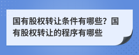 国有股权转让条件有哪些？国有股权转让的程序有哪些