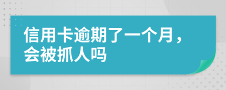 信用卡逾期了一个月，会被抓人吗