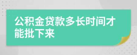 公积金贷款多长时间才能批下来