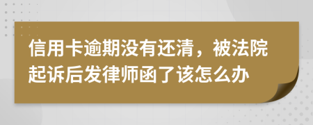 信用卡逾期没有还清，被法院起诉后发律师函了该怎么办