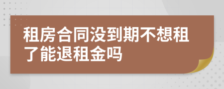 租房合同没到期不想租了能退租金吗
