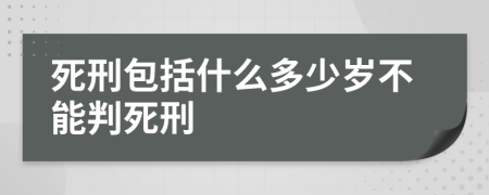 死刑包括什么多少岁不能判死刑