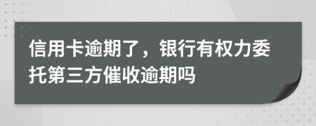 信用卡逾期了，银行有权力委托第三方催收逾期吗