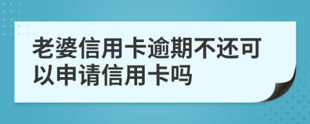 老婆信用卡逾期不还可以申请信用卡吗