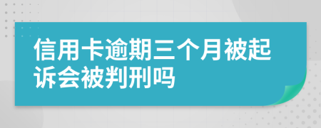 信用卡逾期三个月被起诉会被判刑吗