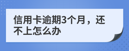 信用卡逾期3个月，还不上怎么办